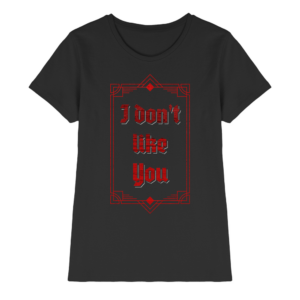 I don´t like you - Lady Shirt